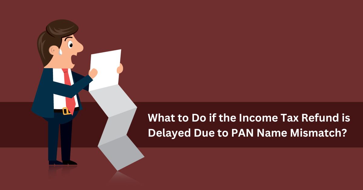 Income Tax Refund is Delayed Due to PAN Name Mismatch